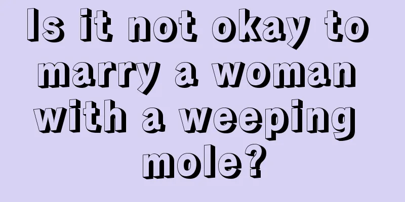 Is it not okay to marry a woman with a weeping mole?
