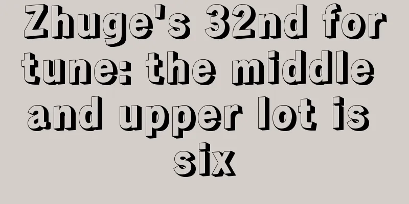 Zhuge's 32nd fortune: the middle and upper lot is six