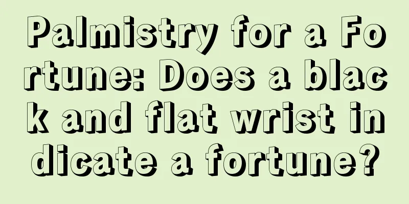 Palmistry for a Fortune: Does a black and flat wrist indicate a fortune?