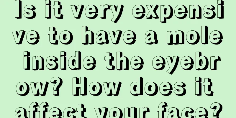 Is it very expensive to have a mole inside the eyebrow? How does it affect your face?
