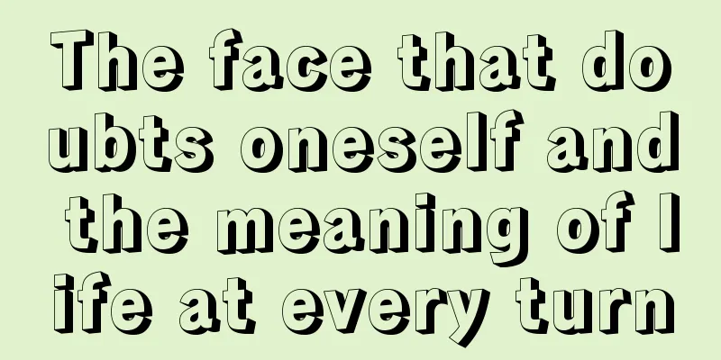 The face that doubts oneself and the meaning of life at every turn