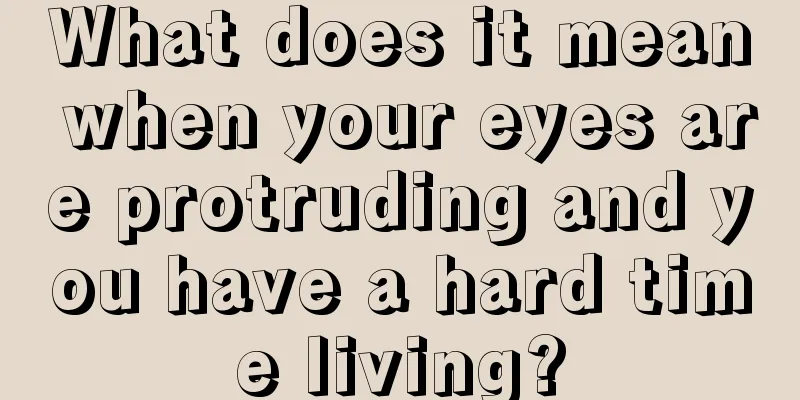 What does it mean when your eyes are protruding and you have a hard time living?