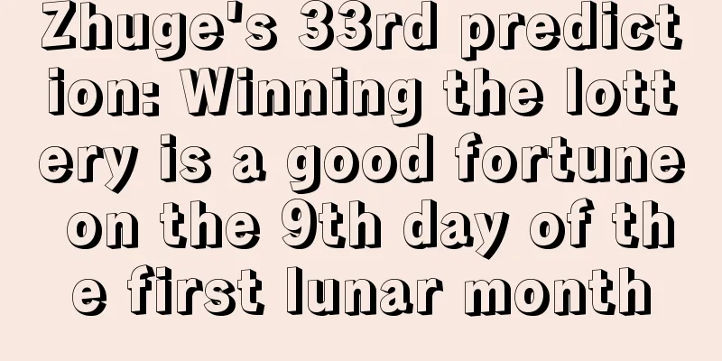 Zhuge's 33rd prediction: Winning the lottery is a good fortune on the 9th day of the first lunar month