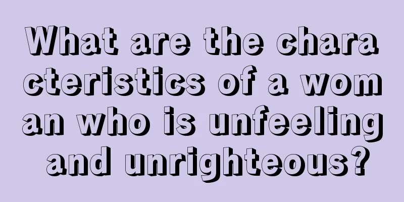 What are the characteristics of a woman who is unfeeling and unrighteous?