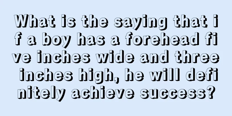 What is the saying that if a boy has a forehead five inches wide and three inches high, he will definitely achieve success?