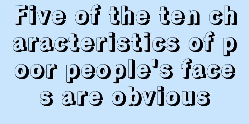 Five of the ten characteristics of poor people's faces are obvious