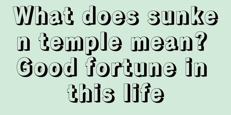 What does sunken temple mean? Good fortune in this life