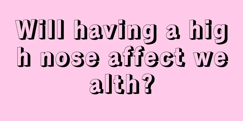 Will having a high nose affect wealth?