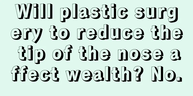 Will plastic surgery to reduce the tip of the nose affect wealth? No.
