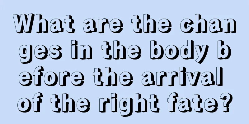 What are the changes in the body before the arrival of the right fate?