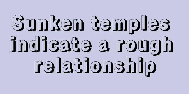 Sunken temples indicate a rough relationship