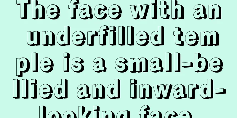 The face with an underfilled temple is a small-bellied and inward-looking face.