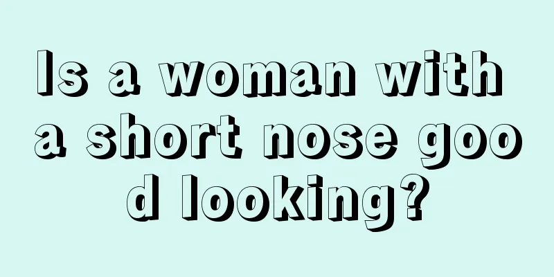 Is a woman with a short nose good looking?