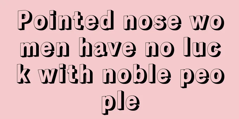 Pointed nose women have no luck with noble people