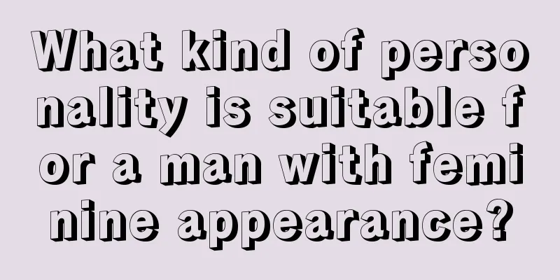 What kind of personality is suitable for a man with feminine appearance?