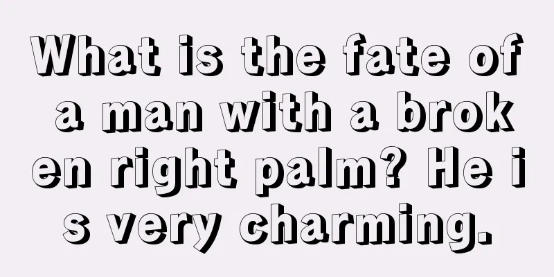 What is the fate of a man with a broken right palm? He is very charming.