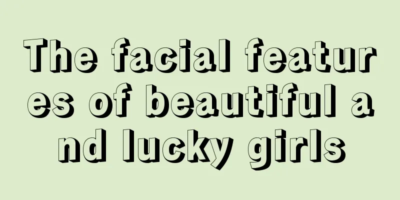 The facial features of beautiful and lucky girls