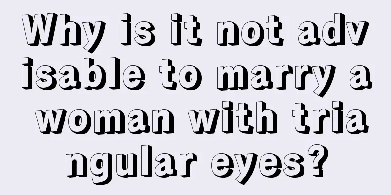 Why is it not advisable to marry a woman with triangular eyes?