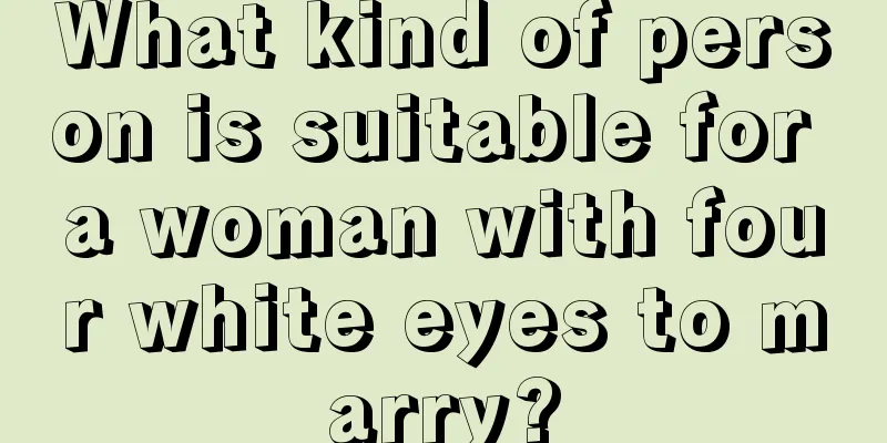 What kind of person is suitable for a woman with four white eyes to marry?