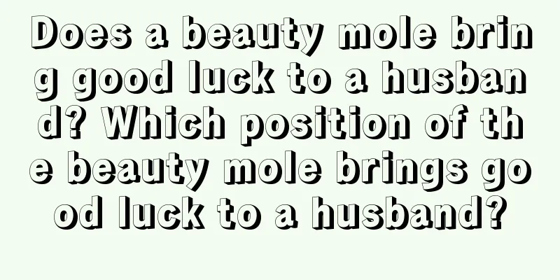 Does a beauty mole bring good luck to a husband? Which position of the beauty mole brings good luck to a husband?