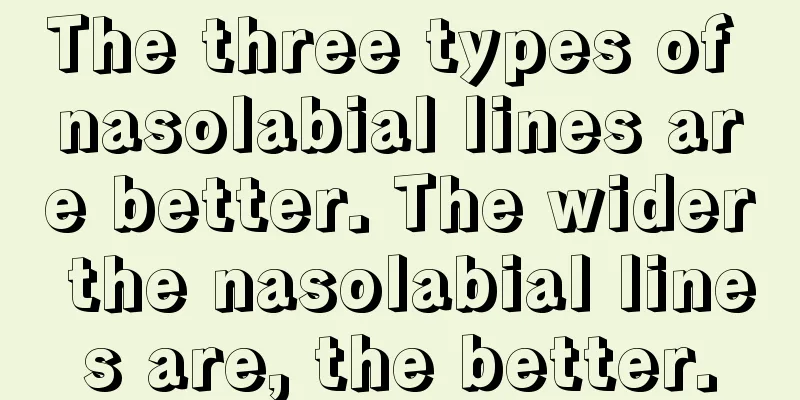 The three types of nasolabial lines are better. The wider the nasolabial lines are, the better.