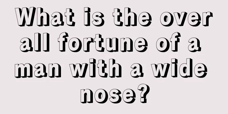 What is the overall fortune of a man with a wide nose?