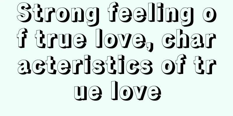 Strong feeling of true love, characteristics of true love