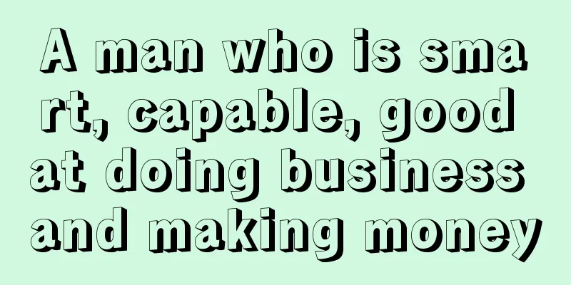 A man who is smart, capable, good at doing business and making money
