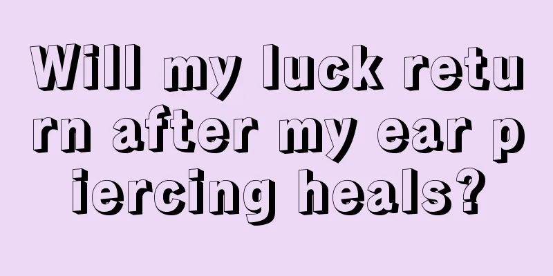 Will my luck return after my ear piercing heals?