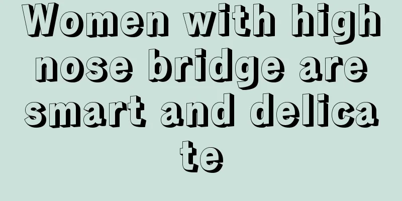 Women with high nose bridge are smart and delicate