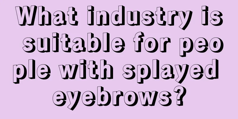 What industry is suitable for people with splayed eyebrows?