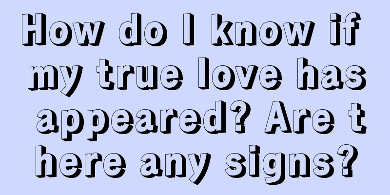 How do I know if my true love has appeared? Are there any signs?