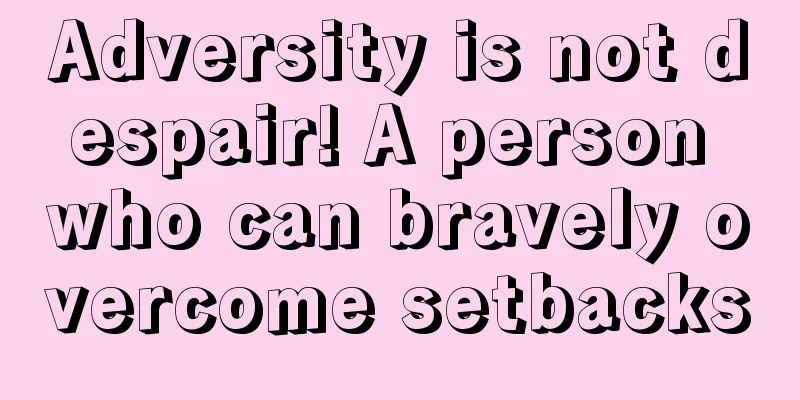 Adversity is not despair! A person who can bravely overcome setbacks