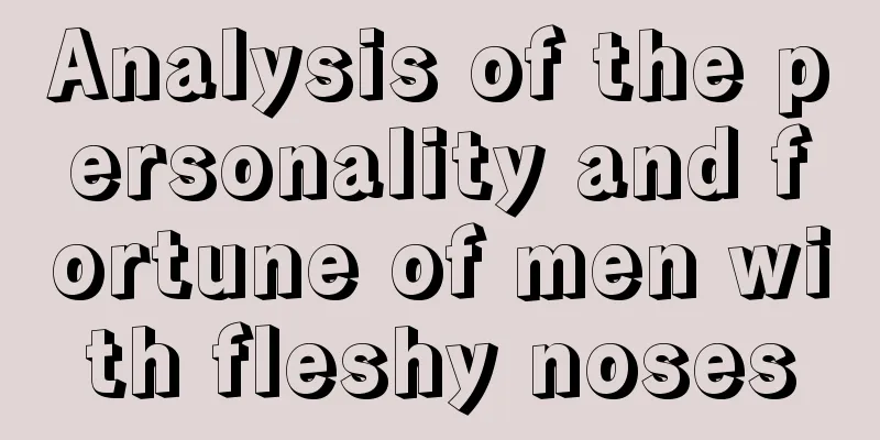 Analysis of the personality and fortune of men with fleshy noses