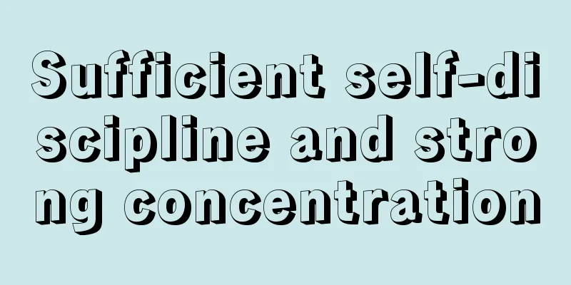Sufficient self-discipline and strong concentration