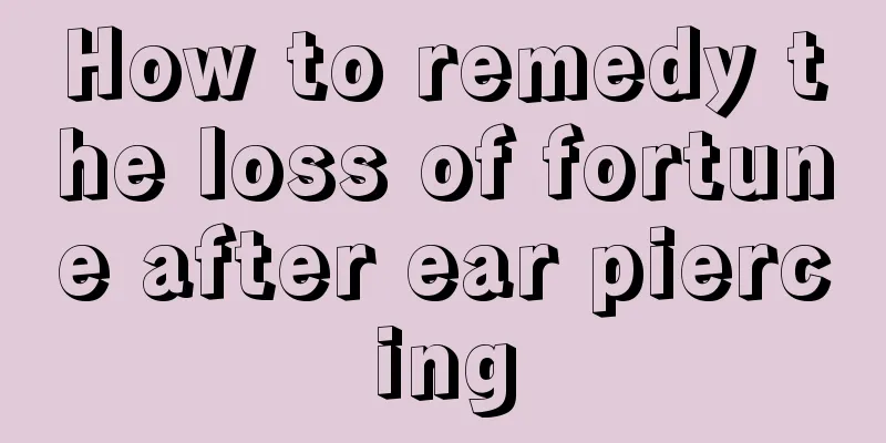 How to remedy the loss of fortune after ear piercing