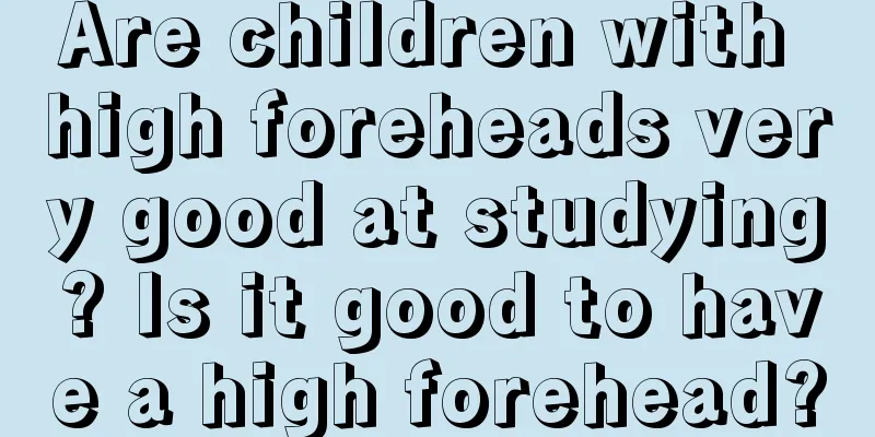 Are children with high foreheads very good at studying? Is it good to have a high forehead?