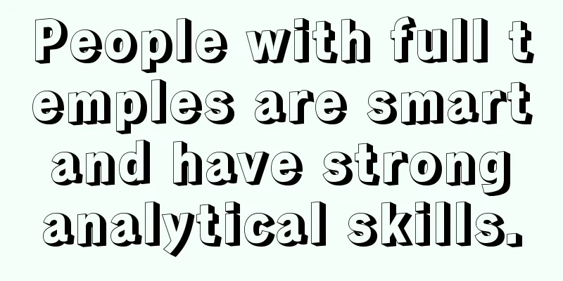 People with full temples are smart and have strong analytical skills.