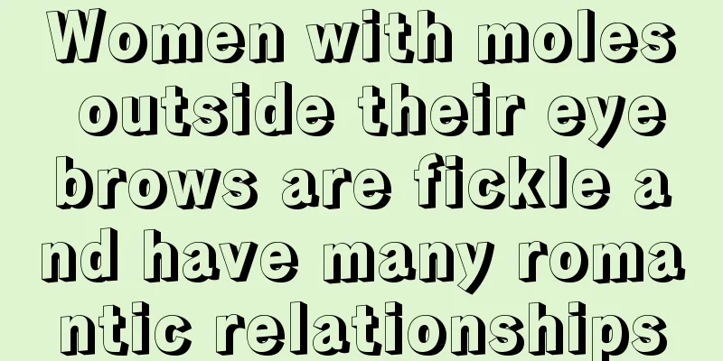 Women with moles outside their eyebrows are fickle and have many romantic relationships