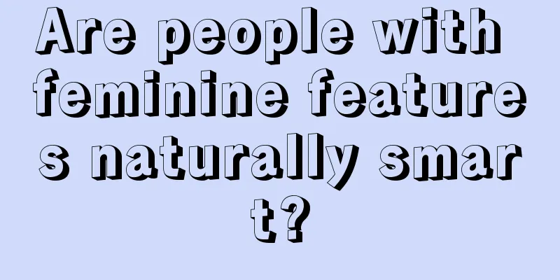 Are people with feminine features naturally smart?