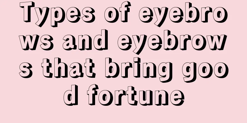 Types of eyebrows and eyebrows that bring good fortune