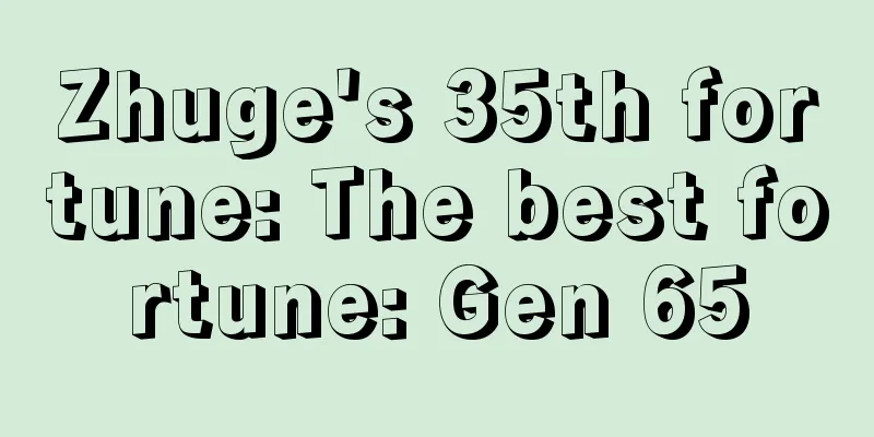 Zhuge's 35th fortune: The best fortune: Gen 65