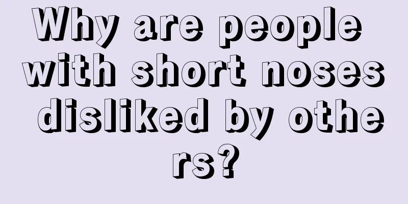Why are people with short noses disliked by others?