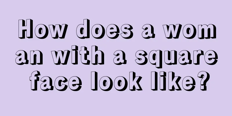 How does a woman with a square face look like?