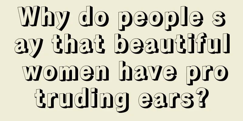Why do people say that beautiful women have protruding ears?