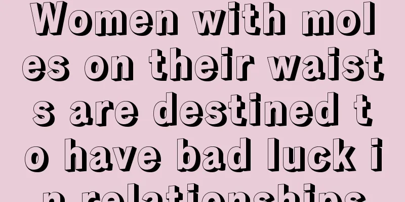 Women with moles on their waists are destined to have bad luck in relationships