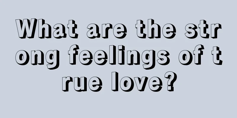 What are the strong feelings of true love?