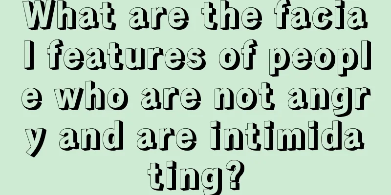 What are the facial features of people who are not angry and are intimidating?