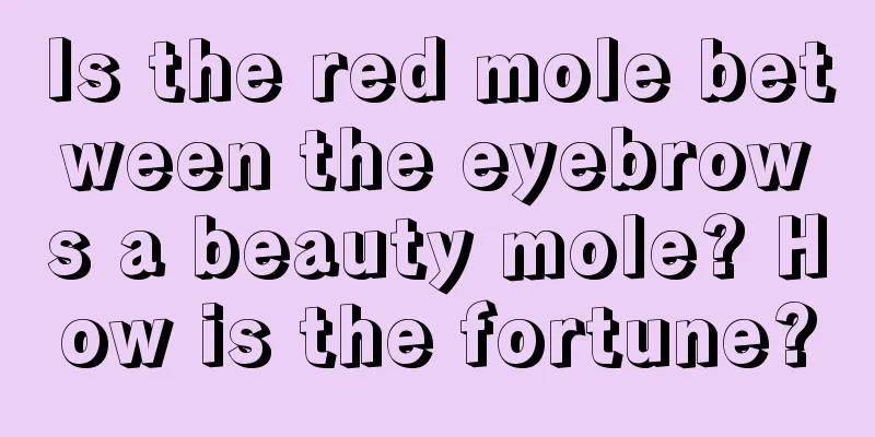 Is the red mole between the eyebrows a beauty mole? How is the fortune?