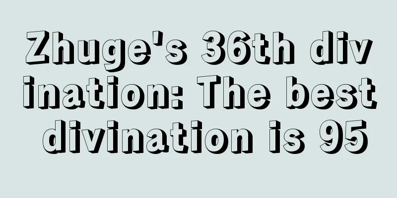 Zhuge's 36th divination: The best divination is 95